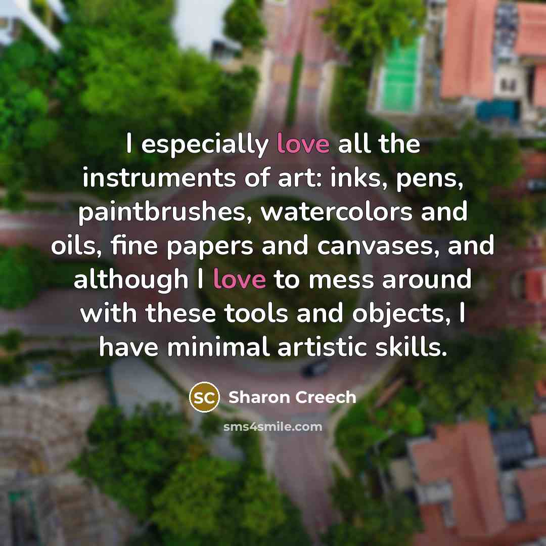 “I especially love all the instruments of art: inks, pens,…” quote by Sharon Creech