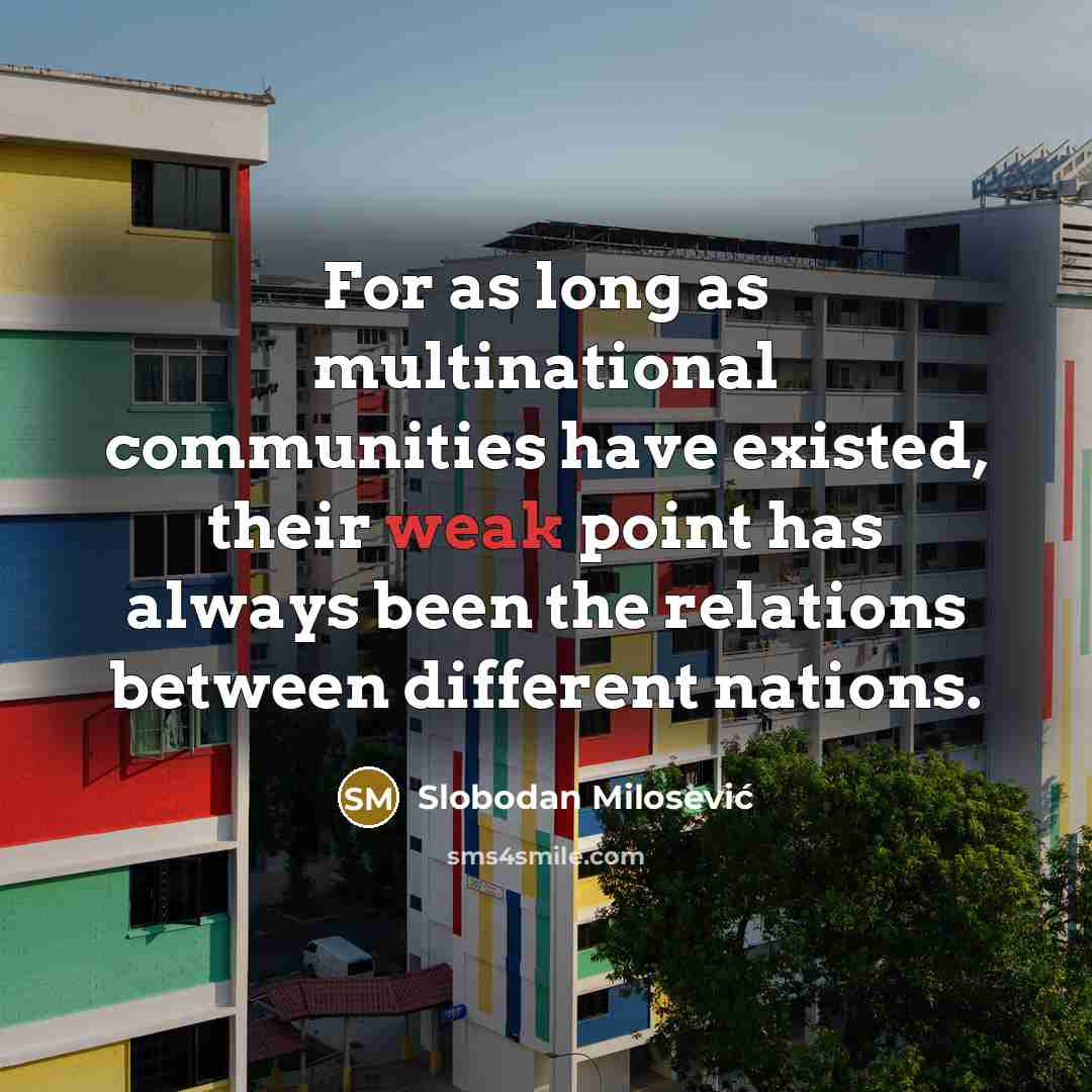 “For as long as multinational communities have existed, their weak…” quote by Slobodan Milosević