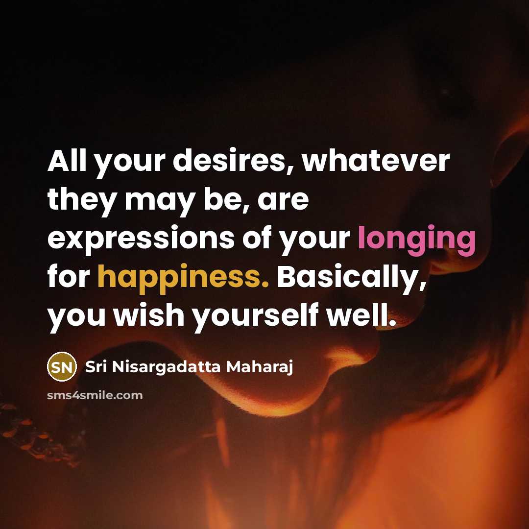 “All your desires, whatever they may be, are expressions of…” quote by Sri Nisargadatta Maharaj
