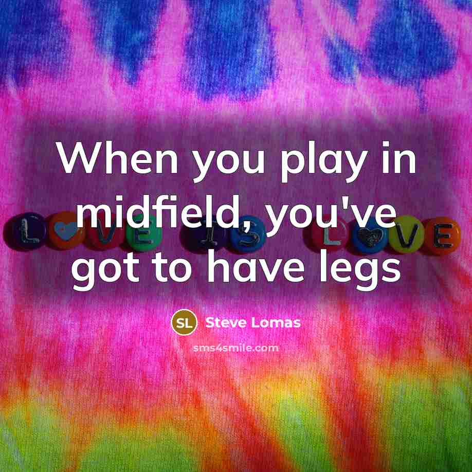 “When you play in midfield, you've got to have legs” quote by Steve Lomas