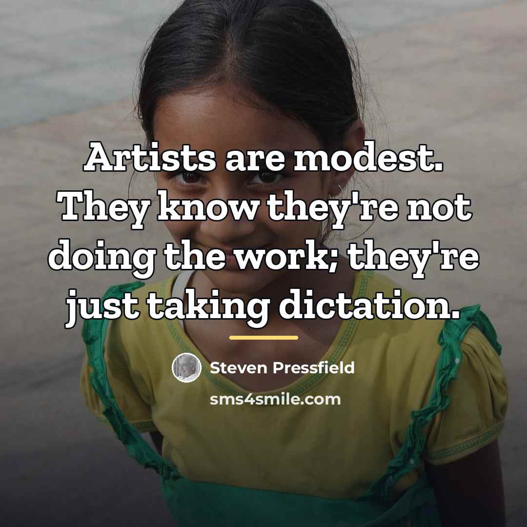 “Artists are modest. They know they're not doing the work;…” quote by Steven Pressfield