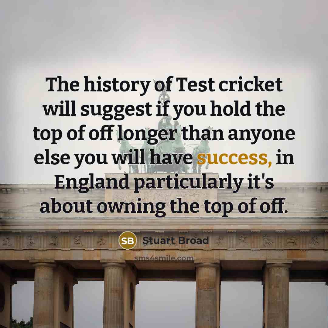 “The history of Test cricket will suggest if you hold…” quote by Stuart Broad