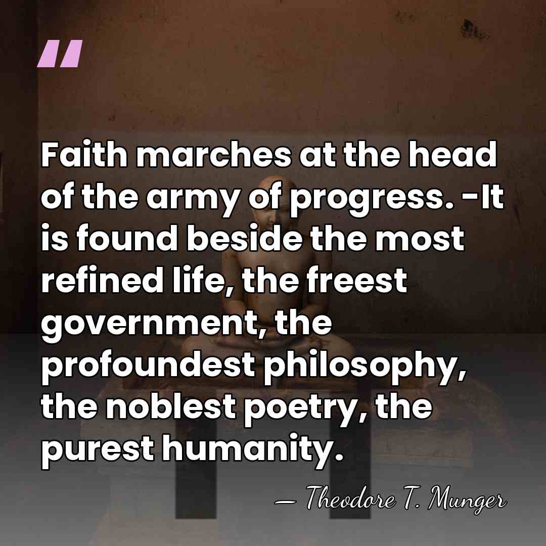 Faith marches at the head of the army of progress. -It is&hellip; - Theodore T. Munger