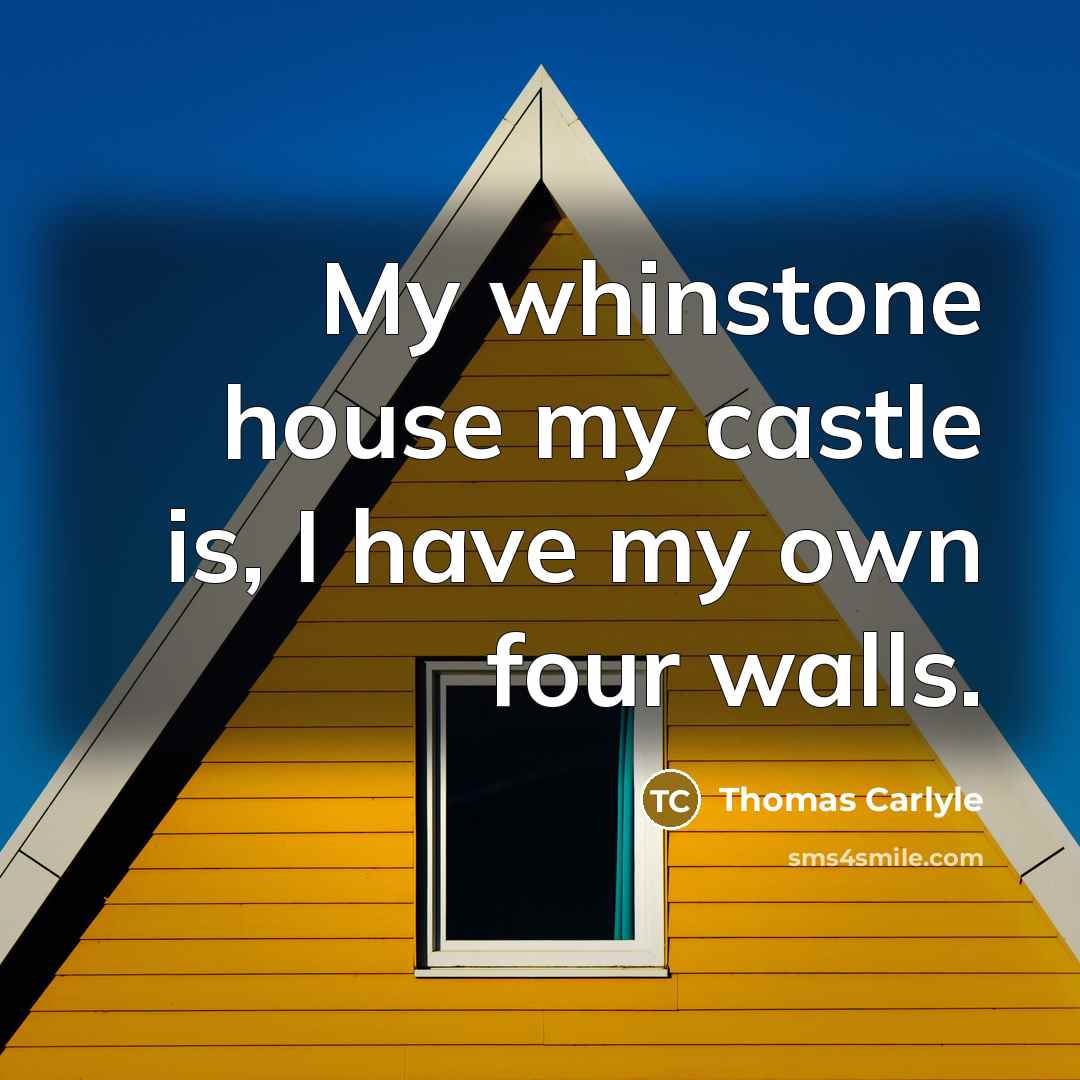 “My whinstone house my castle is, I have my own…” quote by Thomas Carlyle
