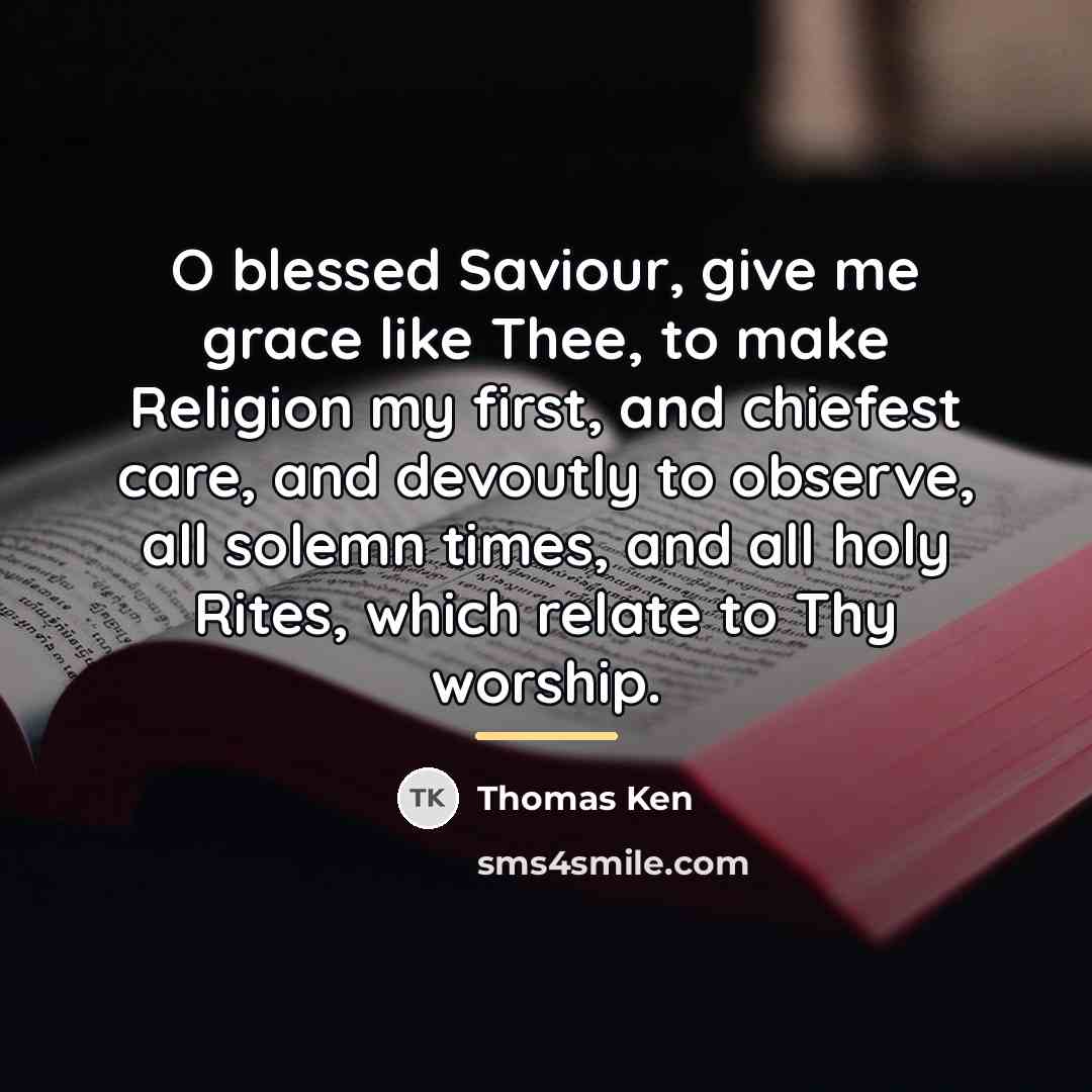 “O blessed Saviour, give me grace like Thee, to make…” quote by Thomas Ken
