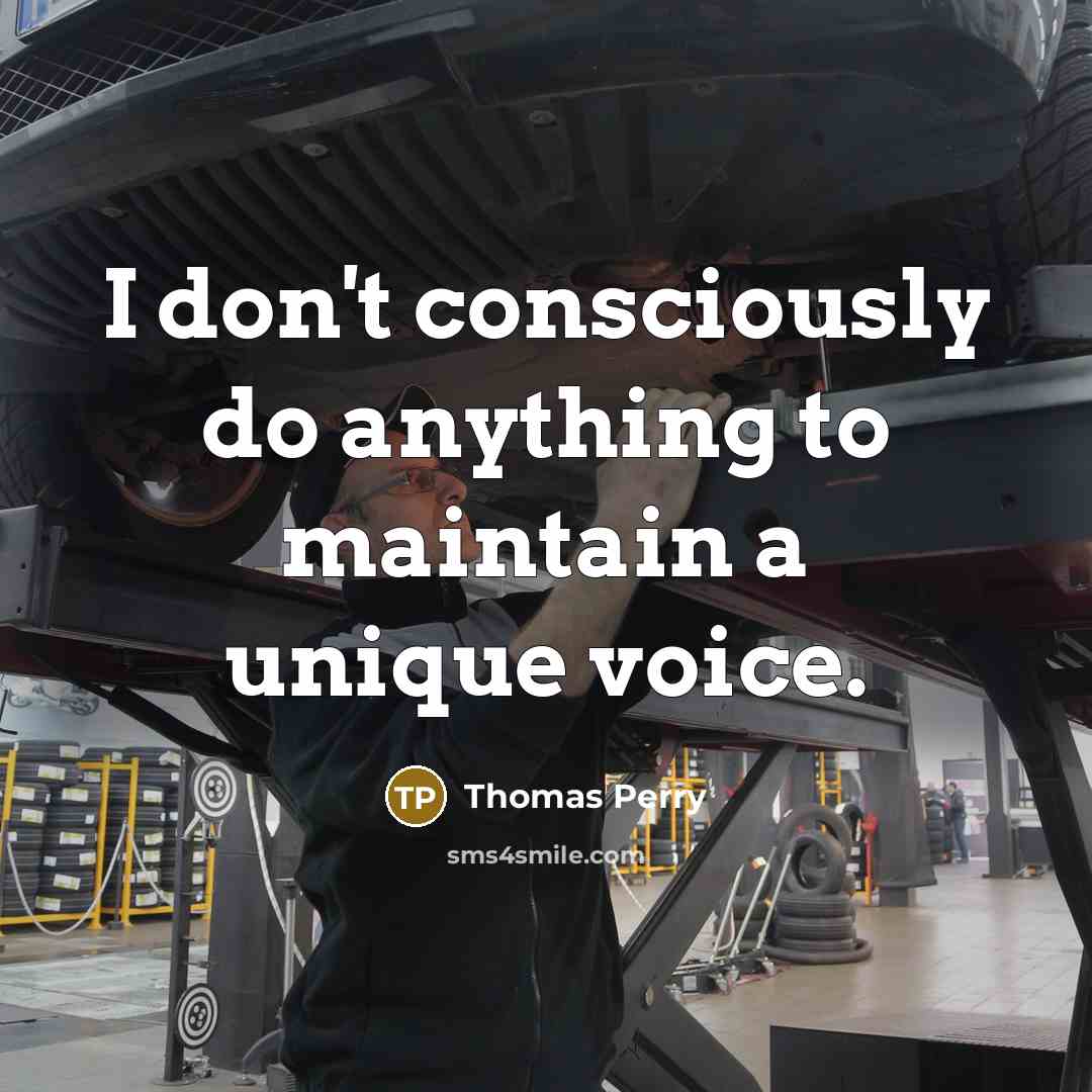 “I don't consciously do anything to maintain a unique voice.…” quote by Thomas Perry