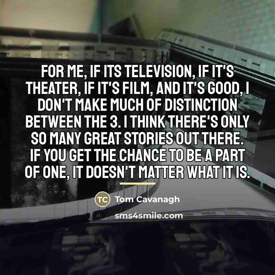 “For me, if its television, if it's theater, if it's…” quote by Tom Cavanagh