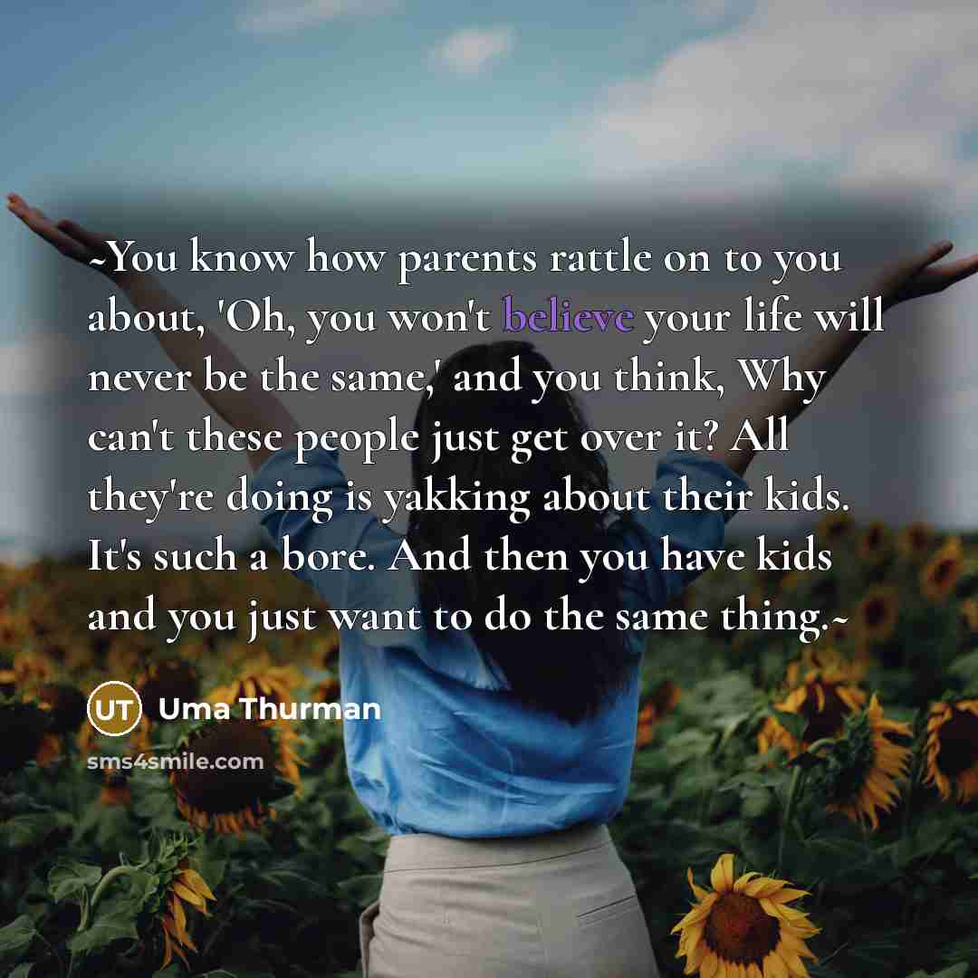 “~You know how parents rattle on to you about, 'Oh,…” quote by Uma Thurman