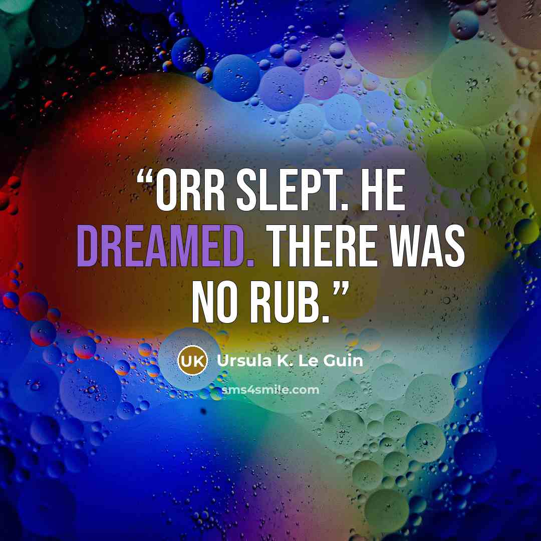 “Orr slept. He dreamed. There was no rub.” quote by Ursula K. Le Guin
