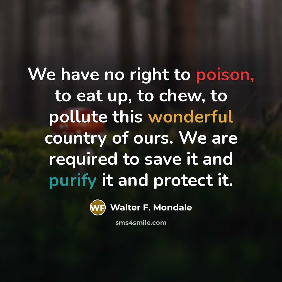 “We have no right to poison, to eat up, to…” quote by Walter F. Mondale