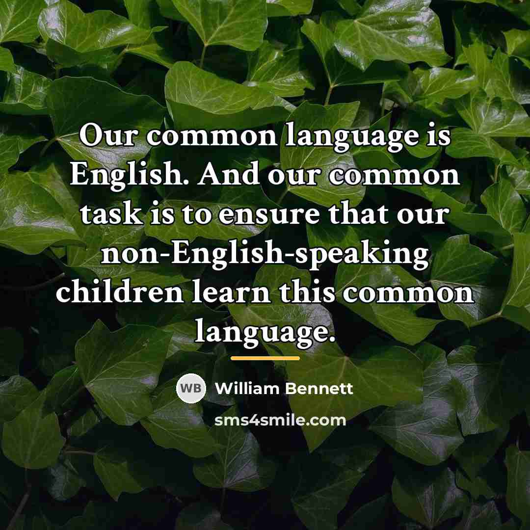 “Our common language is English. And our common task is…” quote by William Bennett