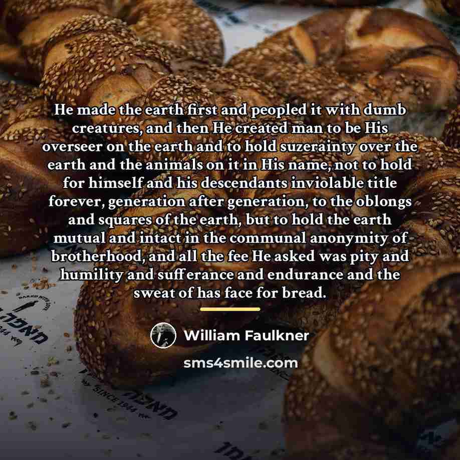 “He made the earth first and peopled it with dumb…” quote by William Faulkner