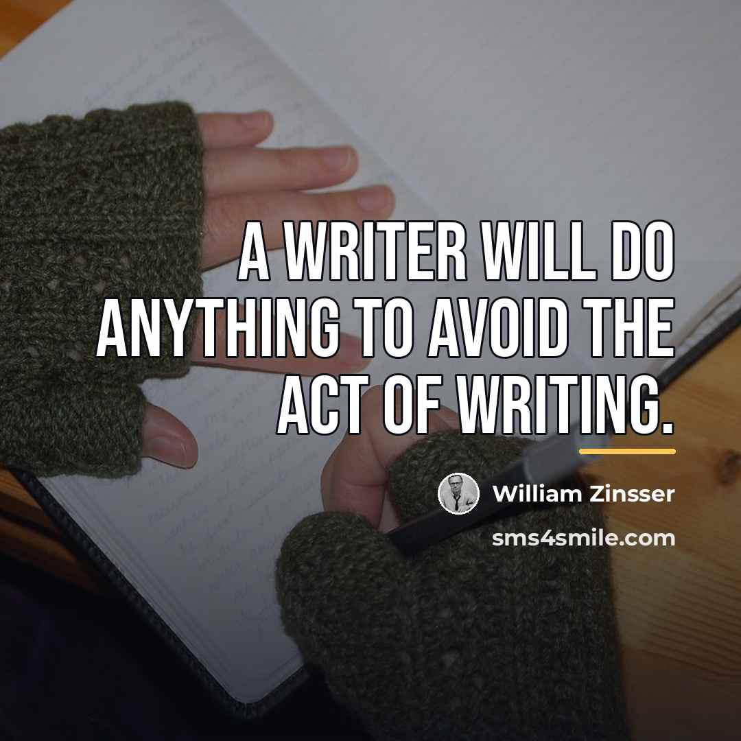 “A writer will do anything to avoid the act of…” quote by William Zinsser