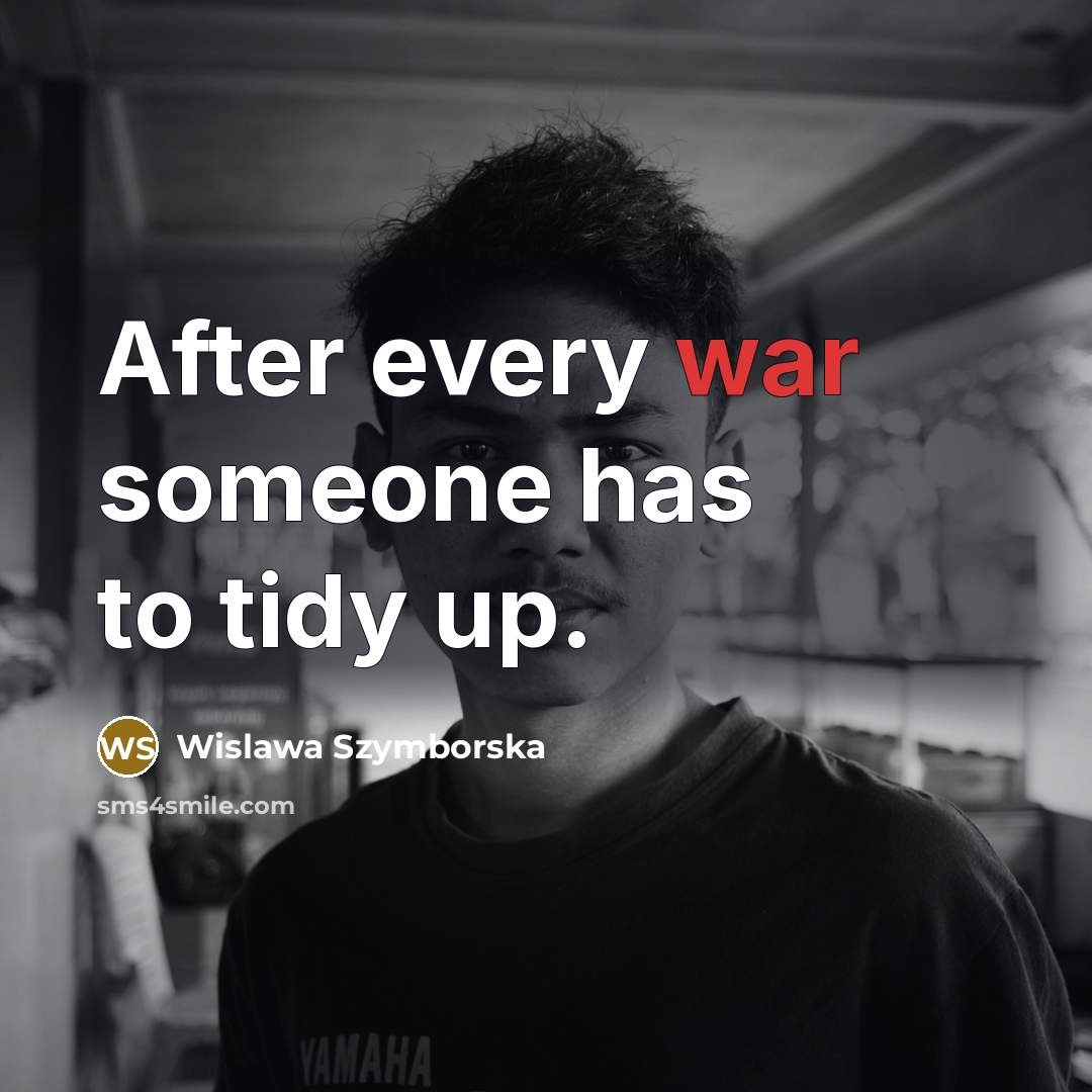 “After every war someone has to tidy up.…” quote by Wislawa Szymborska