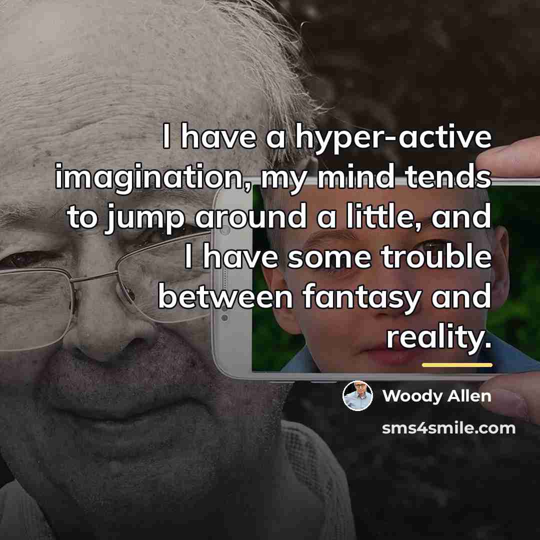 “I have a hyper-active imagination, my mind tends to jump…” quote by Woody Allen