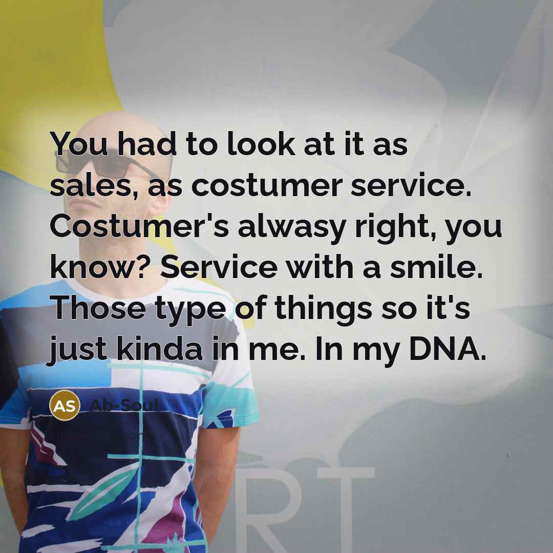 “You had to look at it as sales, as costumer…” quote by Ab-Soul