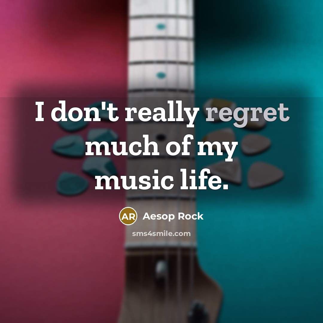 “I don't really regret much of my music life.…” quote by Aesop Rock