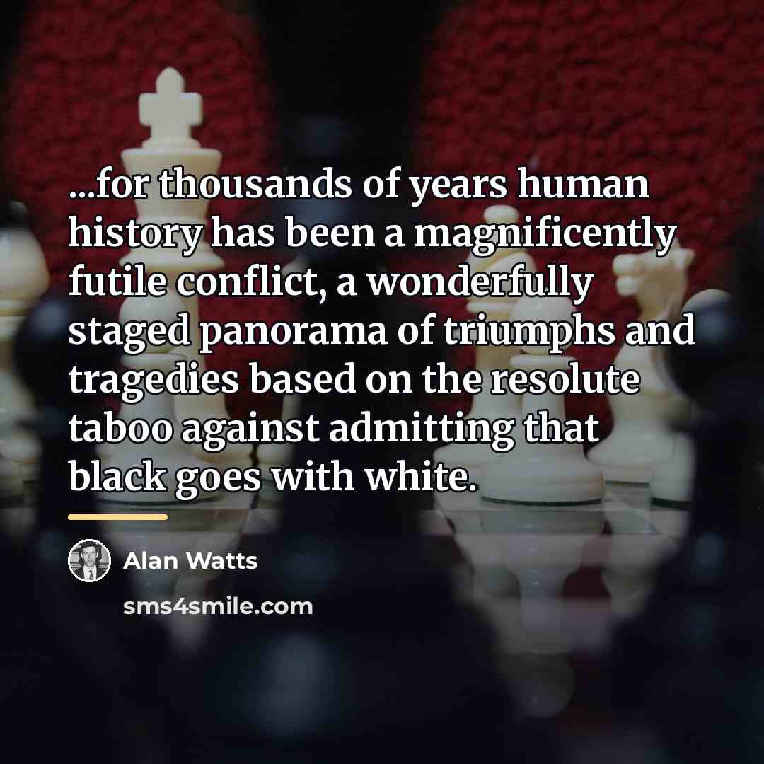 “...for thousands of years human history has been a magnificently…” quote by Alan Watts