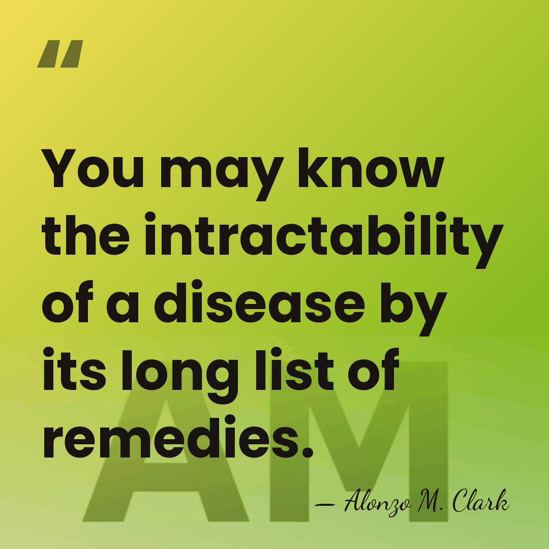 You may know the intractability of a disease by its long list&hellip; - Alonzo M. Clark