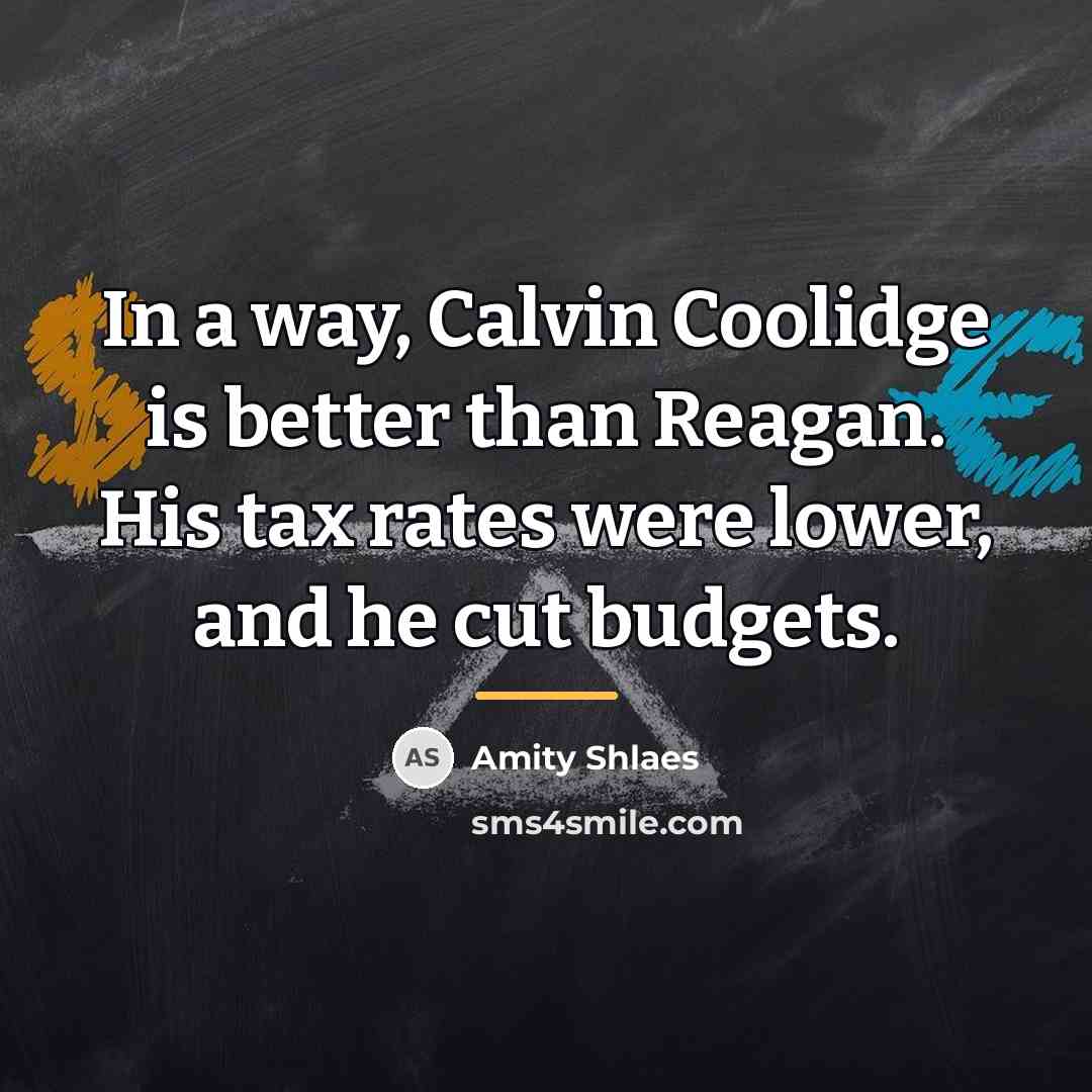 “In a way, Calvin Coolidge is better than Reagan. His…” quote by Amity Shlaes