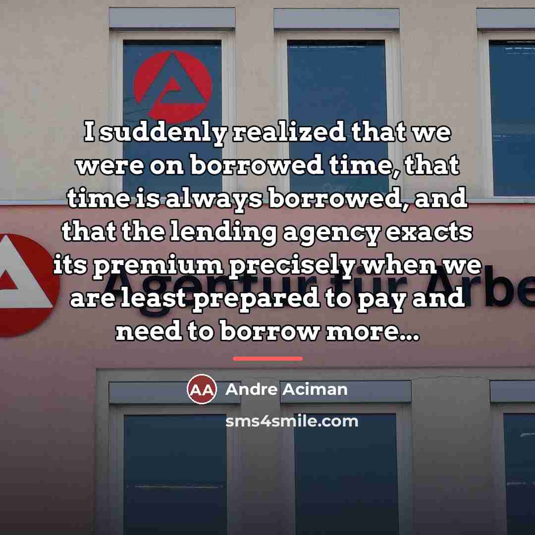 “I suddenly realized that we were on borrowed time, that…” quote by André Aciman