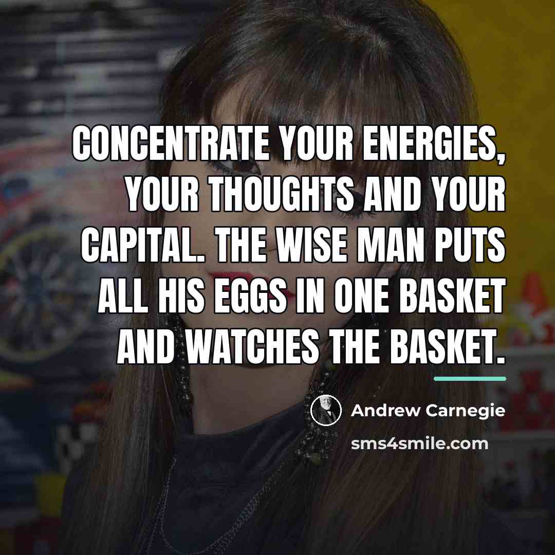 “Concentrate your energies, your thoughts and your capital. The wise…” quote by Andrew Carnegie