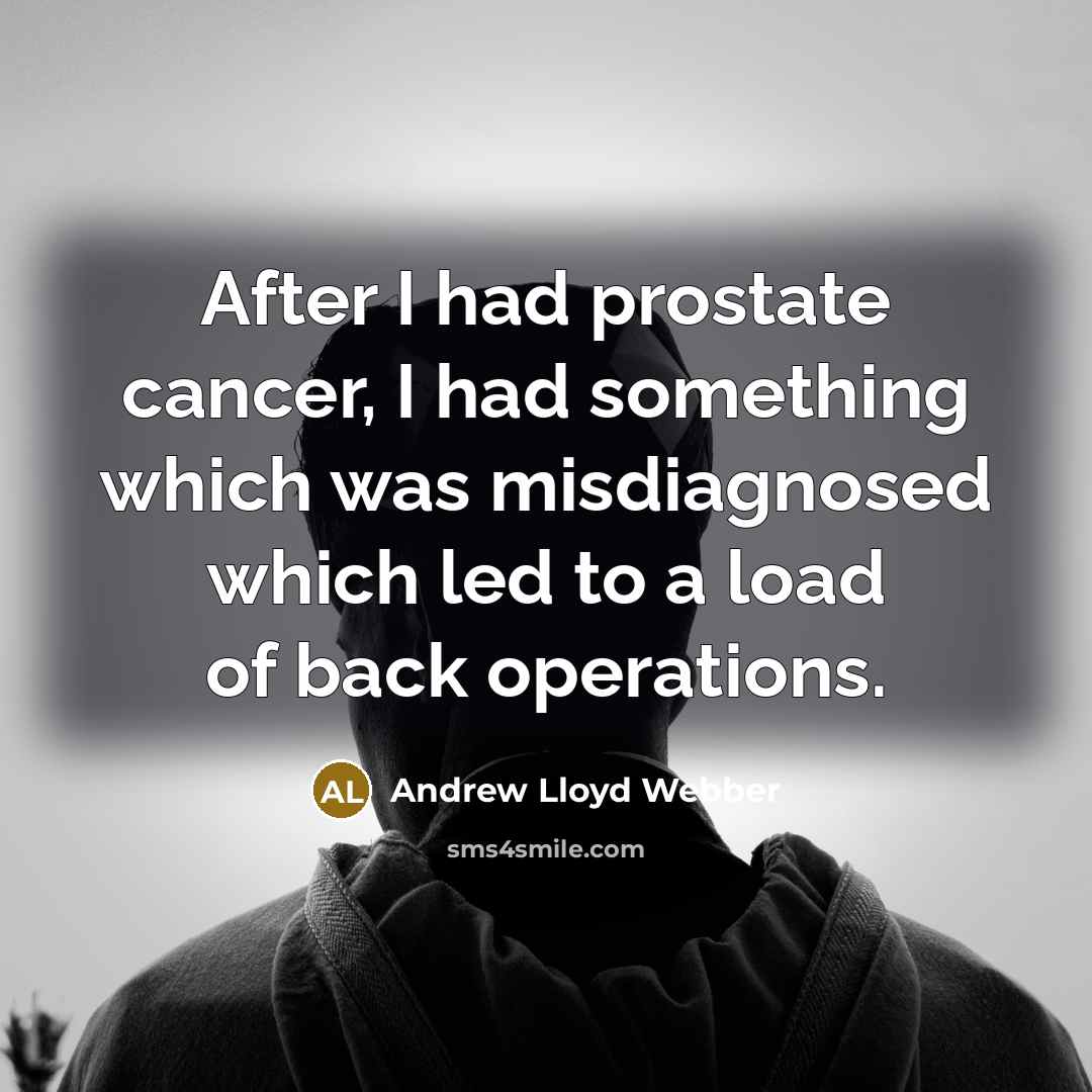 “After I had prostate cancer, I had something which was…” quote by Andrew Lloyd Webber