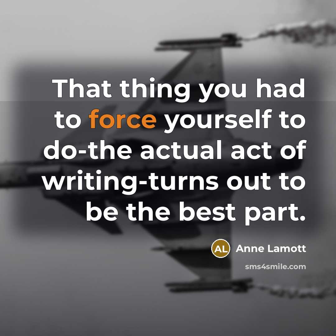 “That thing you had to force yourself to do-the actual…” quote by Anne Lamott