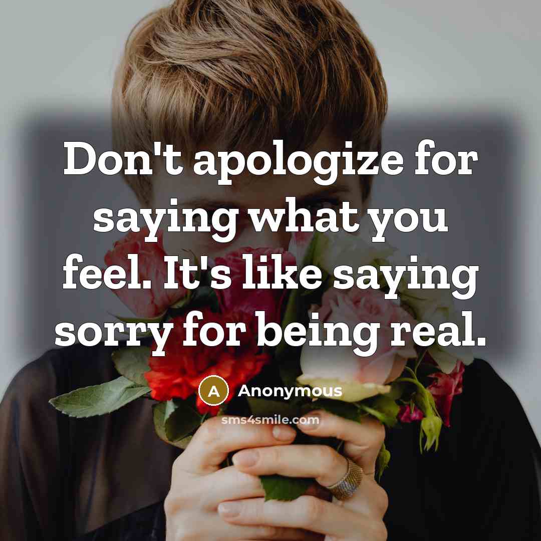 “Don't apologize for saying what you feel. It's like saying…” quote by Anonymous