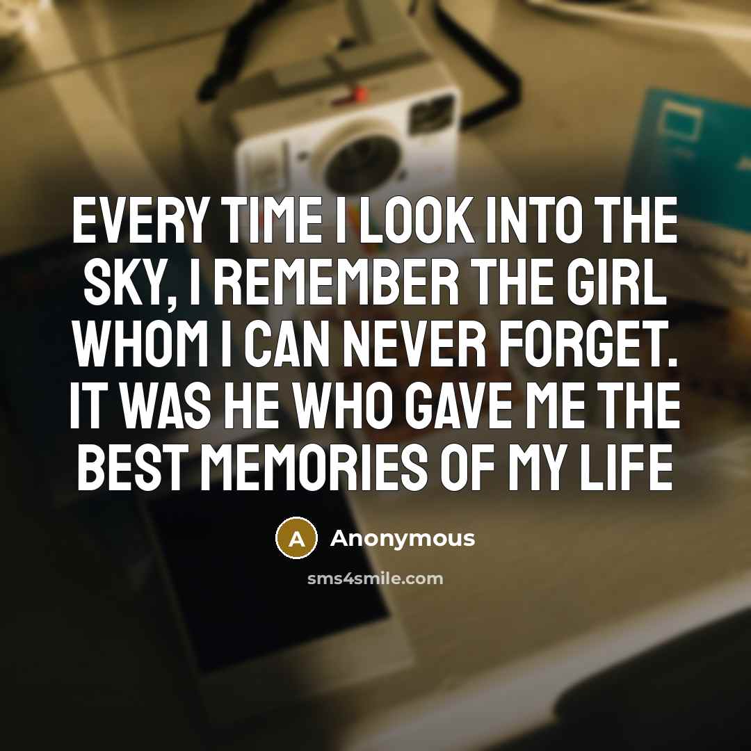 “Every time I look into the sky, I remember the girl whom I can never forget. It was he who gave me the best memories of my life” quote by Anonymous