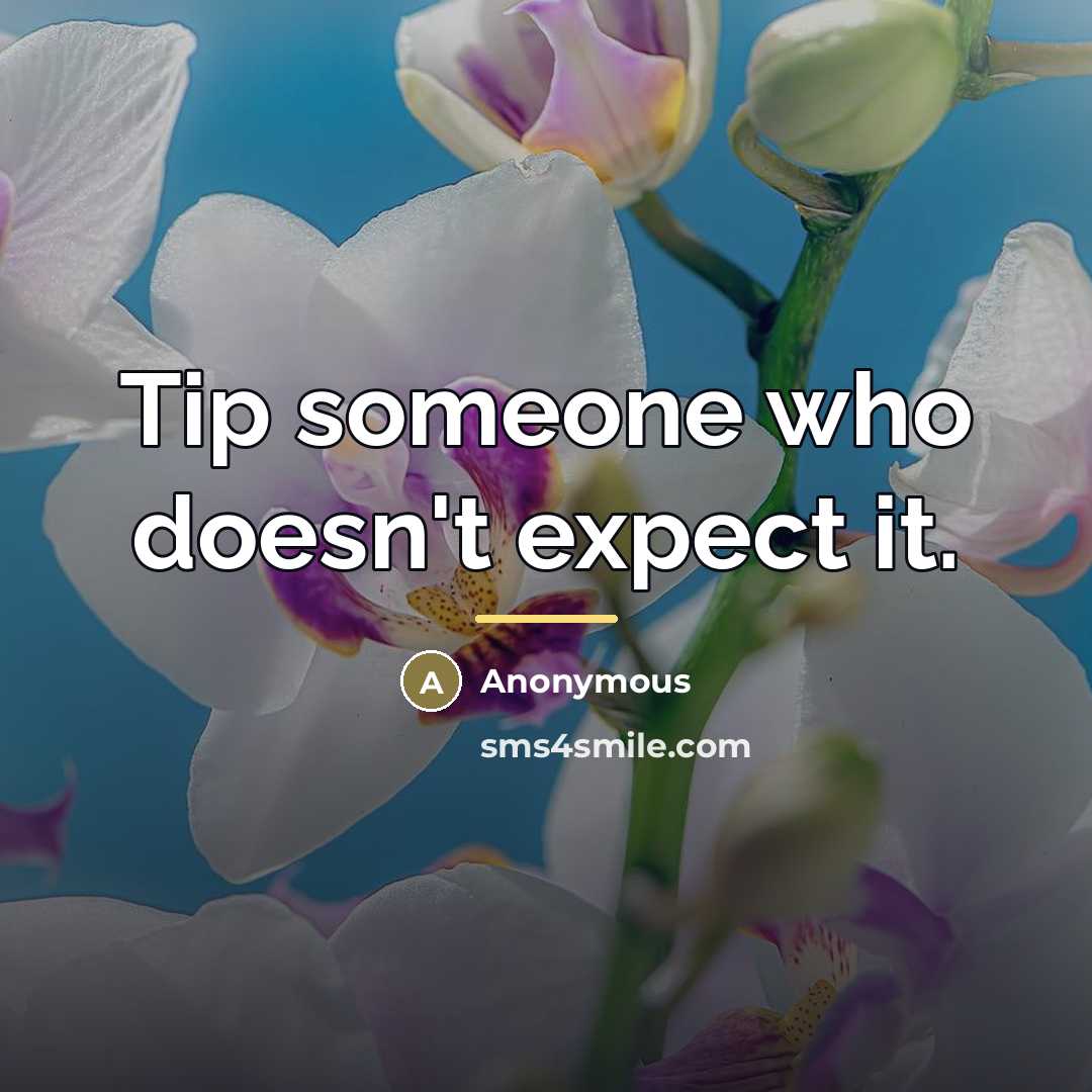 “Tip someone who doesn't expect it.…” quote by Anonymous