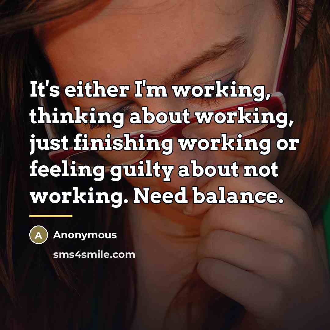 “It's either I'm working, thinking about working, just finishing working…” quote by Anonymous