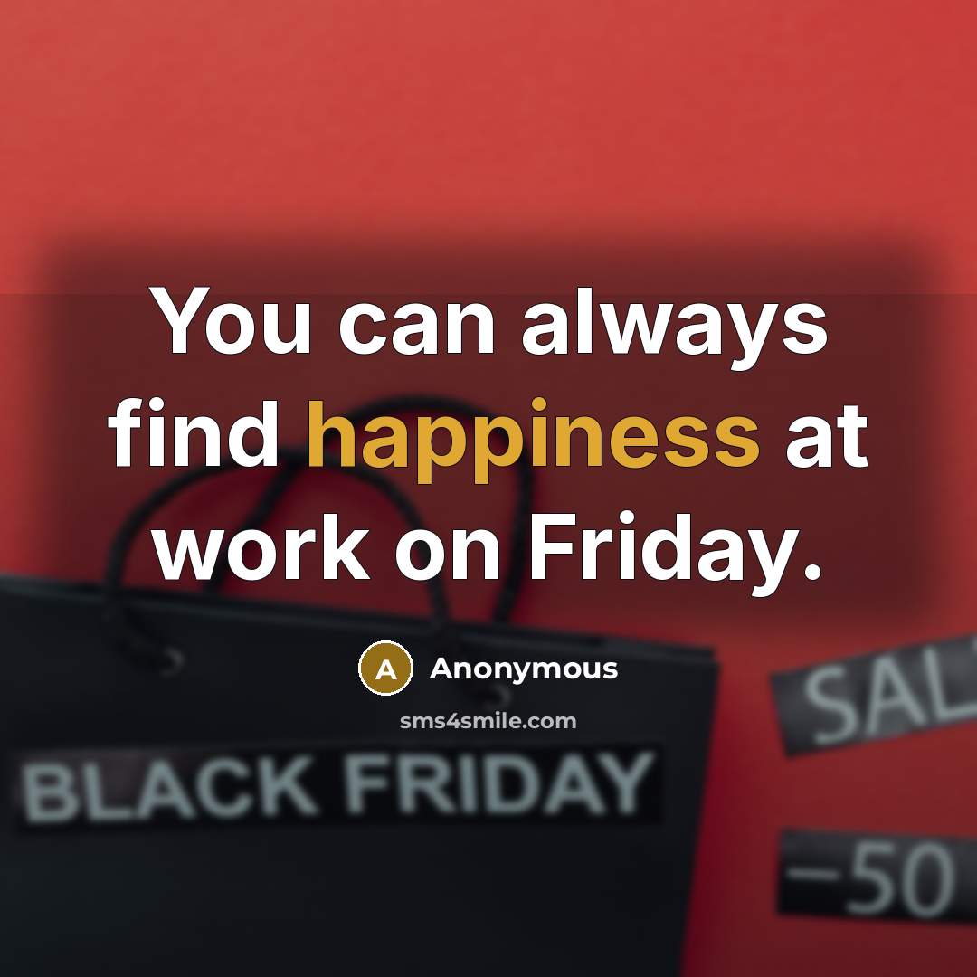 “You can always find happiness at work on Friday.…” quote by Anonymous