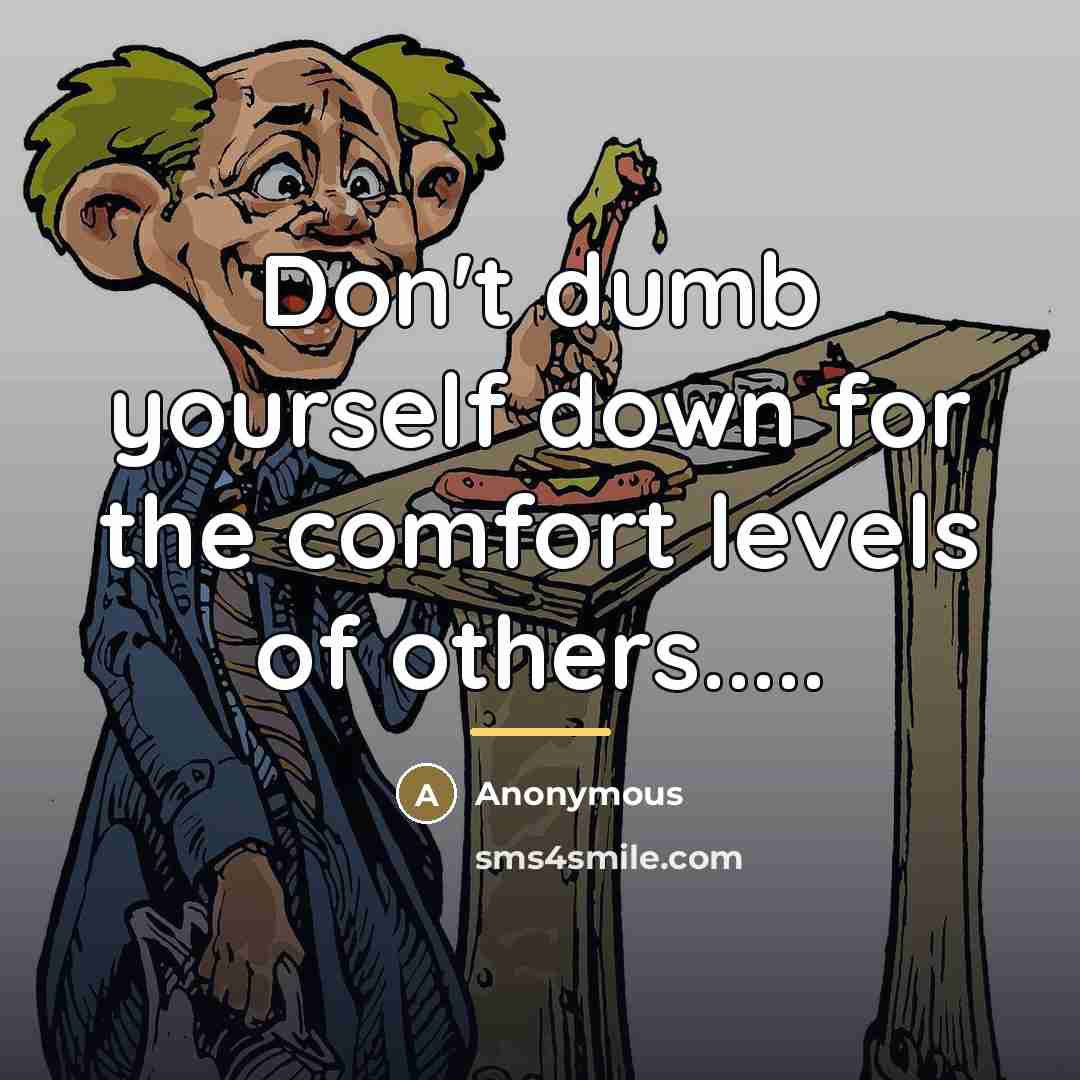 “Don't dumb yourself down for the comfort levels of others.....…” quote by Anonymous