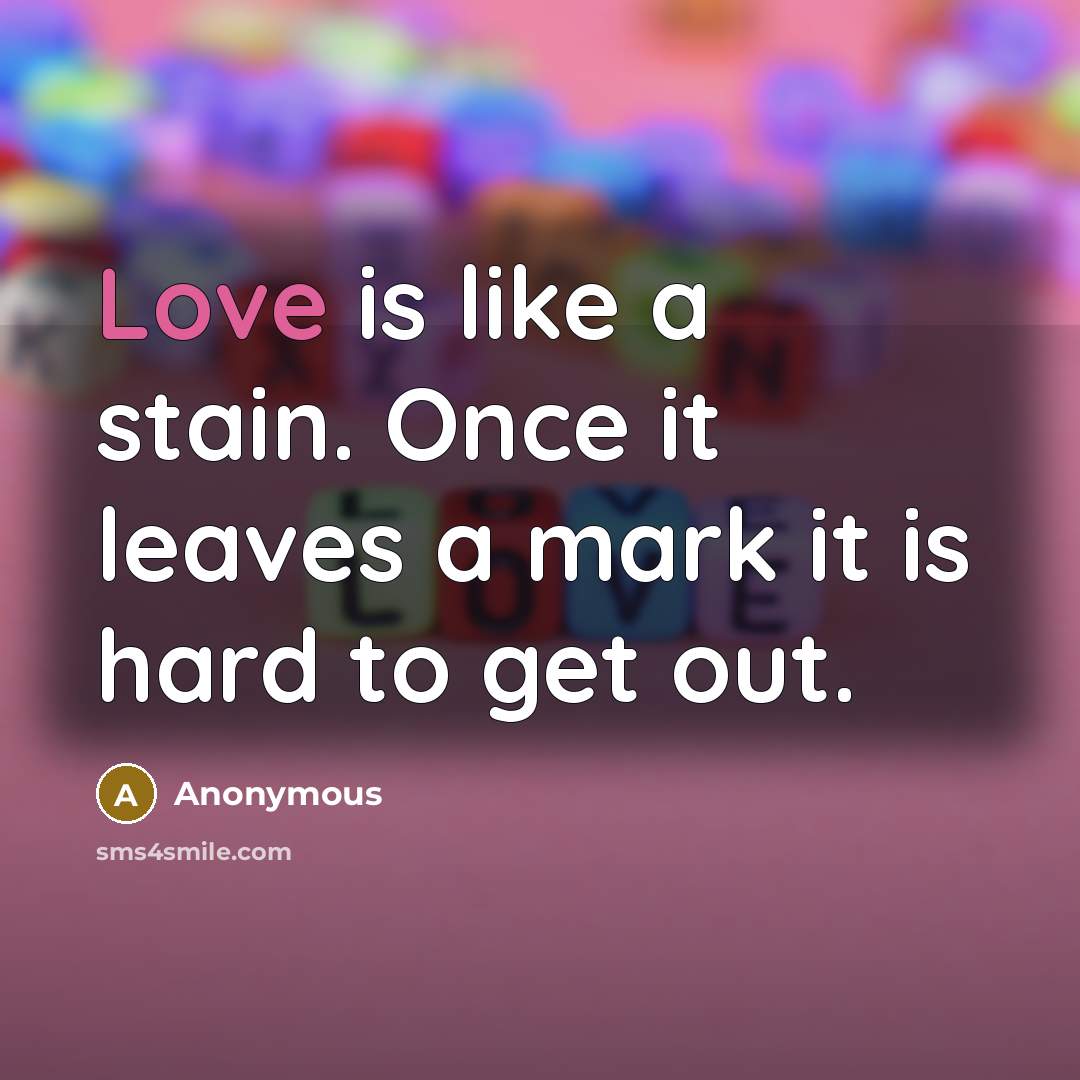 “Love is like a stain. Once it leaves a mark…” quote by Anonymous