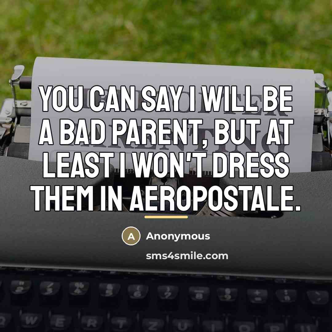 “You can say I will be a bad parent, but…” quote by Anonymous