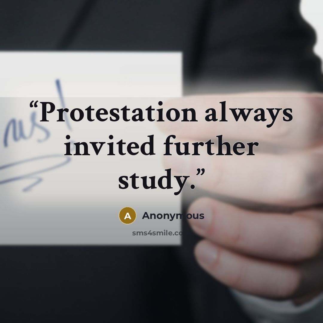 “Protestation always invited further study.” quote by Anonymous