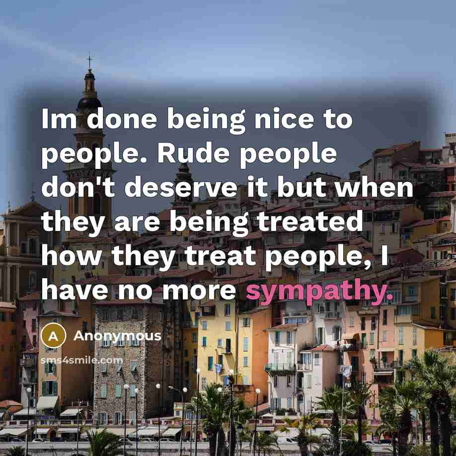 “Im done being nice to people. Rude people don't deserve…” quote by Anonymous
