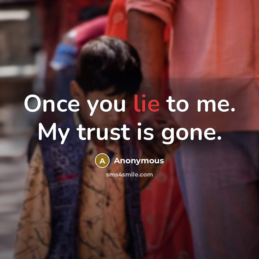 “Once you lie to me. My trust is gone.…” quote by Anonymous