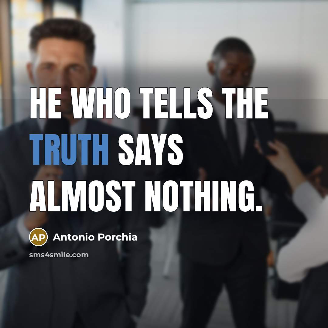 “He who tells the truth says almost nothing.” quote by Antonio Porchia