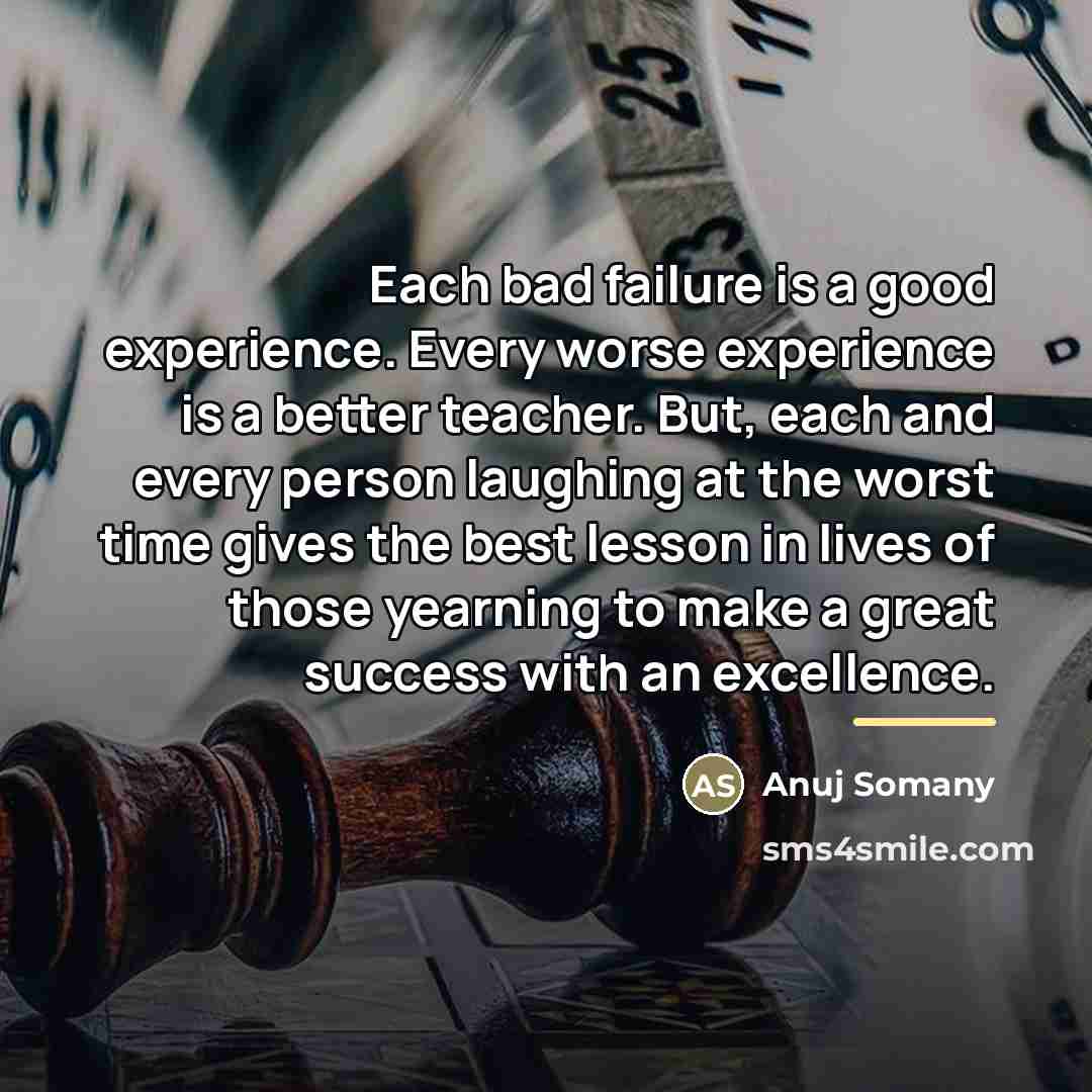 “Each bad failure is a good experience. Every worse experience…” quote by Anuj Somany
