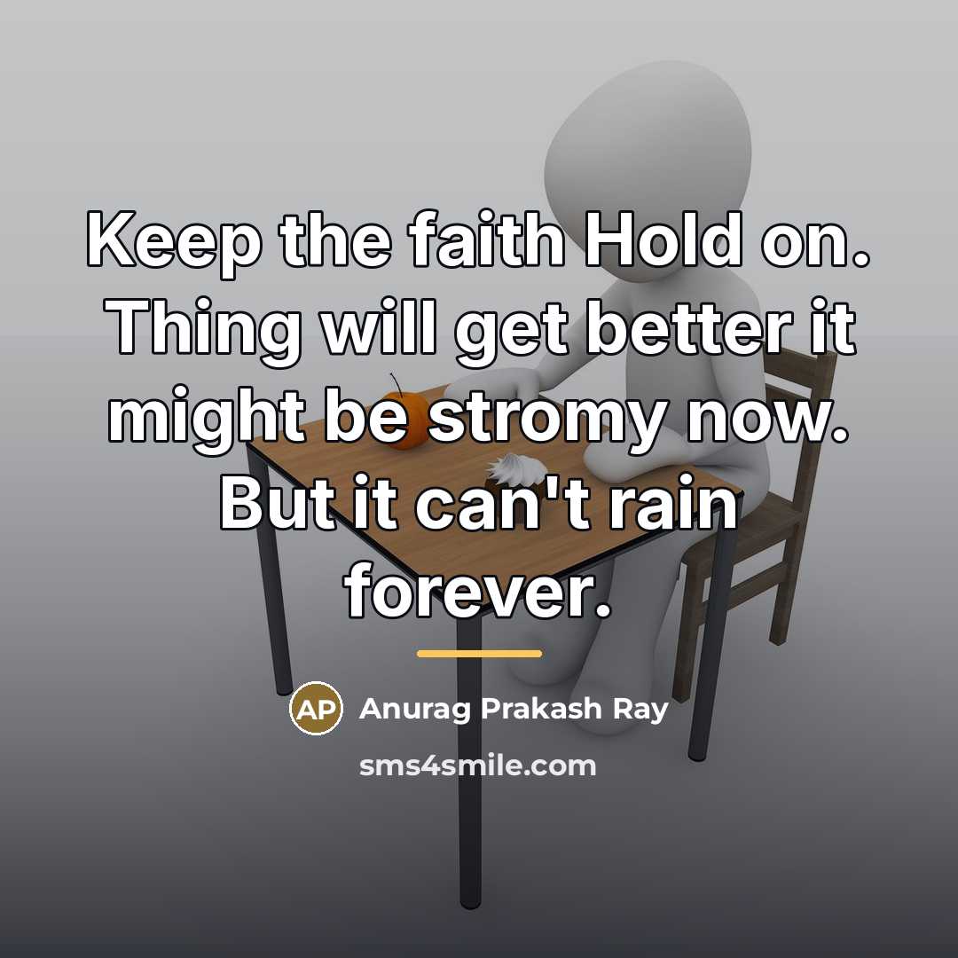 “Keep the faith Hold on. Thing will get better it…” quote by Anurag Prakash Ray