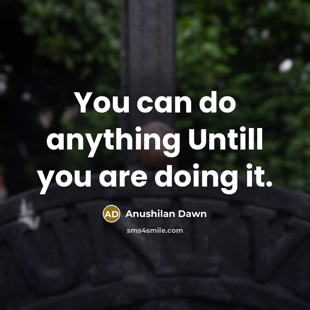 “You can do anything Untill you are doing it.” quote by Anushilan Dawn