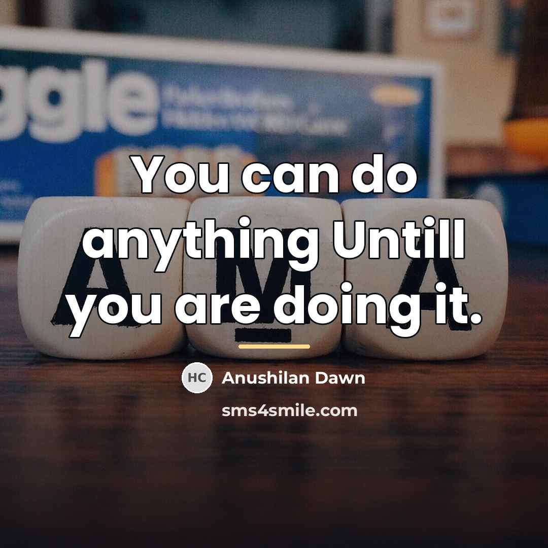 “You can do anything Untill you are doing it.…” quote by Anushilan Dawn