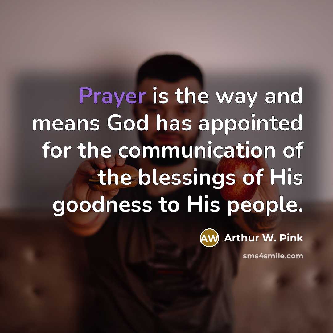 “Prayer is the way and means God has appointed for…” quote by Arthur W. Pink