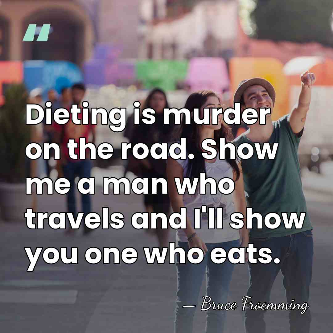 Dieting is murder on the road. Show me a man who travels&hellip; - Bruce Froemming