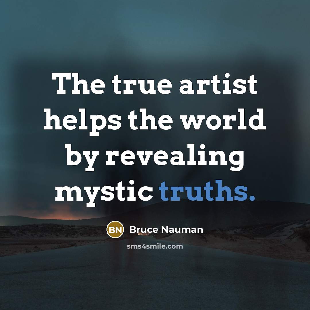 “The true artist helps the world by revealing mystic truths.…” quote by Bruce Nauman