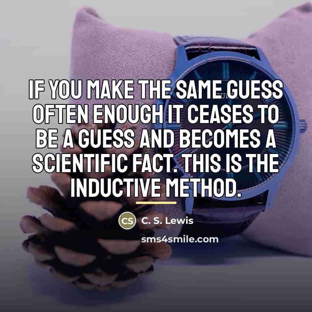 “If you make the same guess often enough it ceases…” quote by C. S. Lewis
