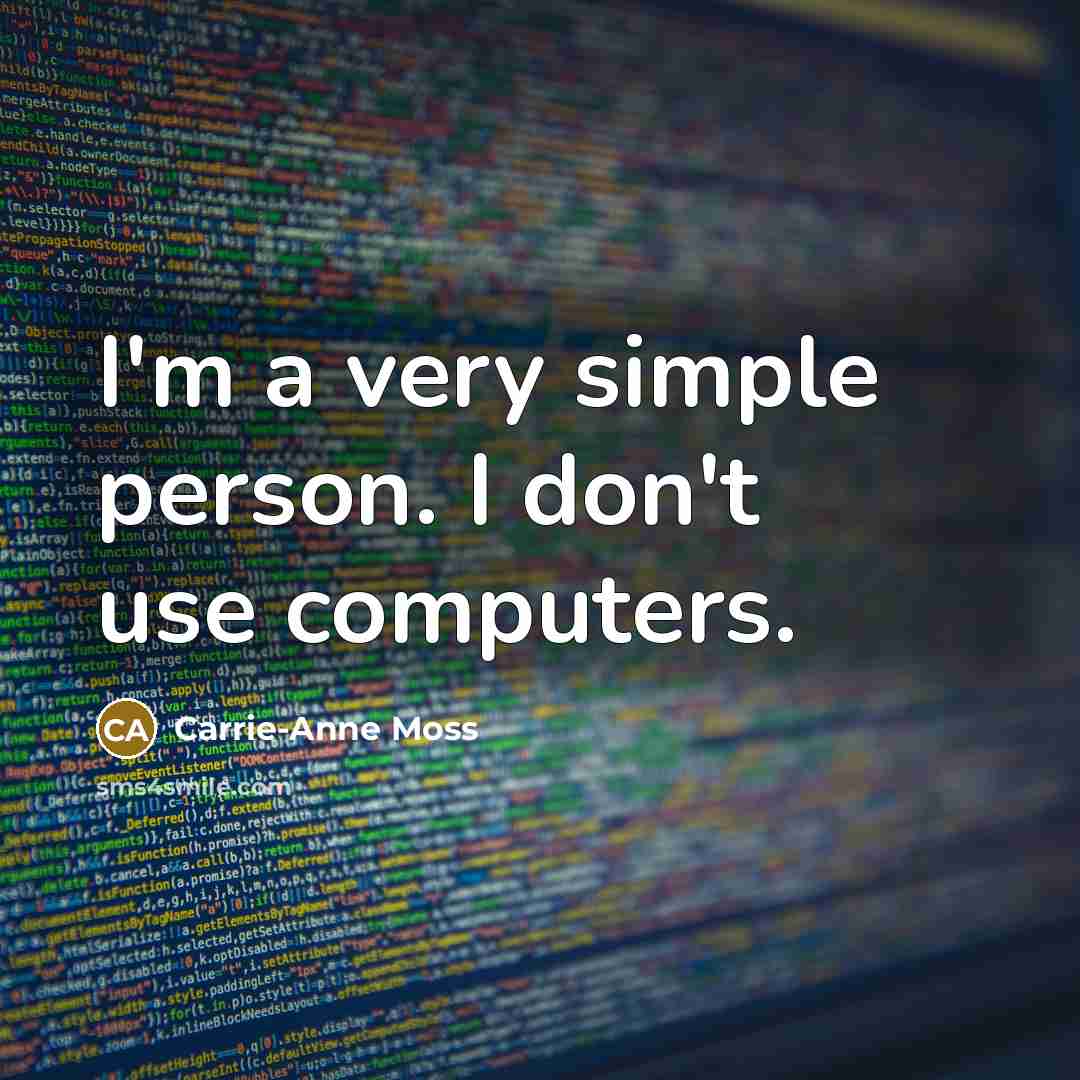 “I'm a very simple person. I don't use computers.…” quote by Carrie-Anne Moss