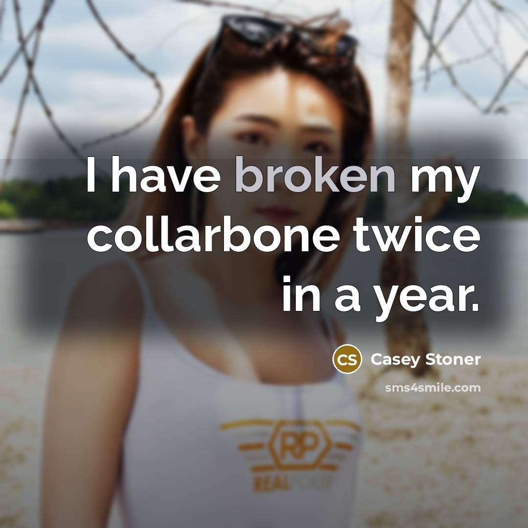 “I have broken my collarbone twice in a year.…” quote by Casey Stoner